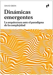 Dinámicas Emergentes. La Arquitectura ante el Paradigma de la Complejidad