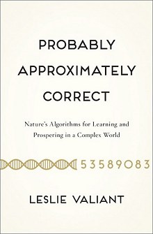 Probably Approximately Correct: Nature’s Algorithms for Learning and Prospering in a Complex World