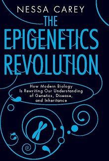 The Epigenetics Revolution: How Modern Biology Is Rewriting Our Understanding of Genetics, Disease, and Inheritance